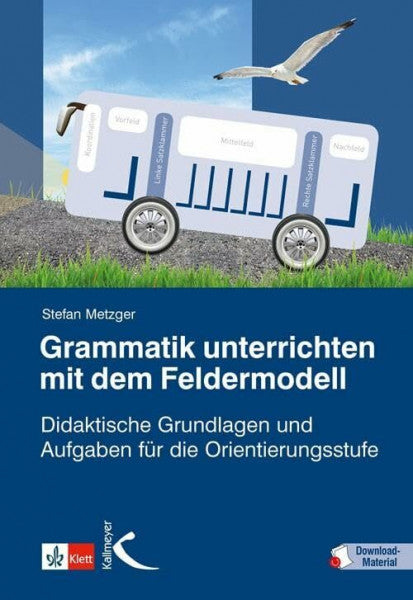 Metzger, Stefan Grammatik unterrichten mit dem Feldermodell: Didaktische Grundlagen und Aufgaben für die Orientierungsstufe (Praxis Deutsch)