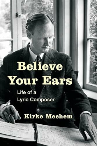 Mechem, Kirke Believe Your Ears: Life of a Lyric Composer