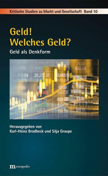 Graupe, Silja Geld! Welches Geld?: Geld als Denkform (Kritische Studien zu Markt und Gesellschaft)