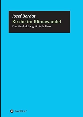 Bordat, Josef Kirche im Klimawandel: Eine Handreichung für Katholiken