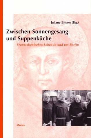 Wacker, Meinolf Zwischen Sonnengesang und Suppenküche: Franziskanisches Leben in und um Berlin
