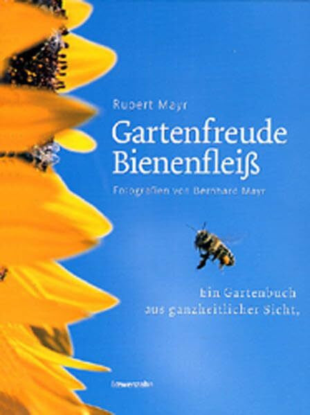 Bernhard Mayr Gartenfreude BienenfleiÃ: Ein Gartenbuch aus ganzheitlicher Sicht