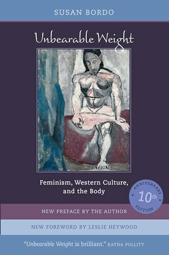 Bordo, Susan Unbearable Weight: Feminism, Western Culture, and the Body. New Preface by the Author. New Foreword by Leslie Heywood