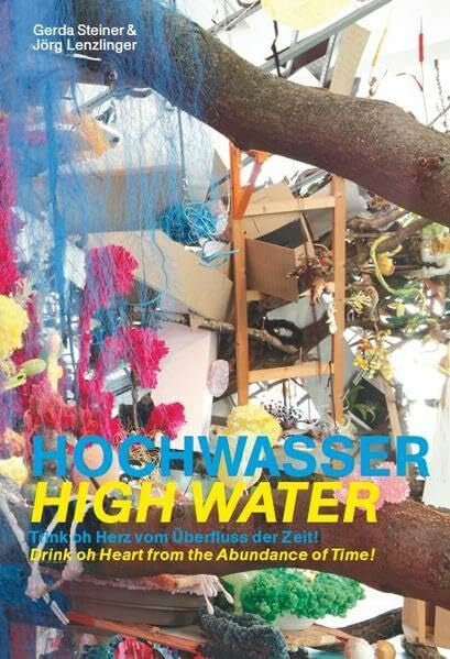 Lenzlinger, Jörg Hochwasser | High Water: Trink oh Herz vom Überfluss der Zeit! | Drink oh Heart from the Abundance of Time!