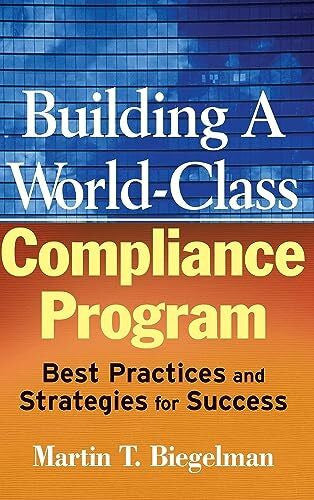 Biegelman, Daniel R. Building a World-Class Compliance Program: Best Practices and Strategies for Success