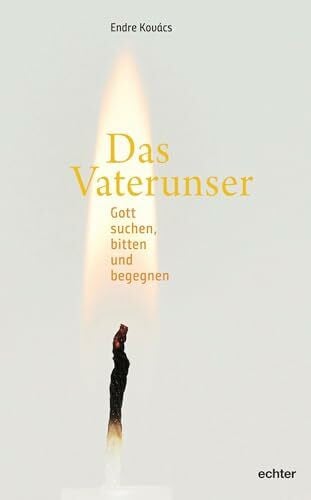 Endre Das Vaterunser: Gott suchen, bitten und begegnen