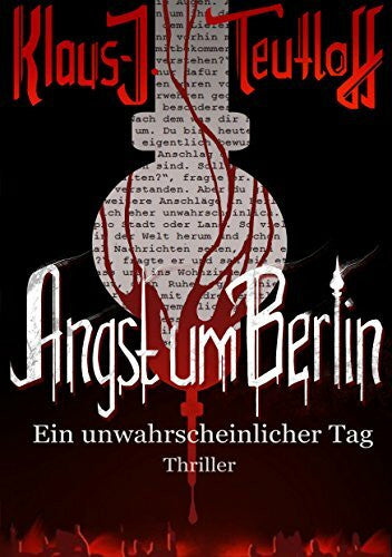 Teutloff, Klaus-J. Angst um Berlin: Ein unwahrscheinlicher Tag
