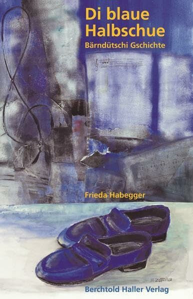 Habegger, Frieda Die blaue Halbschue: Bärndütschi Gschichte