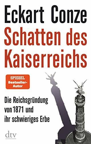 Conze, Prof. Dr. Eckart Schatten des Kaiserreichs: Die Reichsgründung von 1871 und ihr schwieriges Erbe