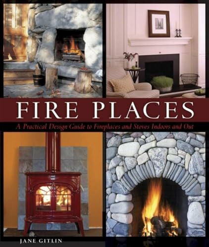 Gitlin, Jane Fire Places: A Practical Design Guide to Fireplaces and Stoves