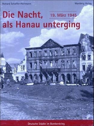 Schaffer-Hartmann, Richard Die Nacht, als Hanau unterging - 19. März 1945