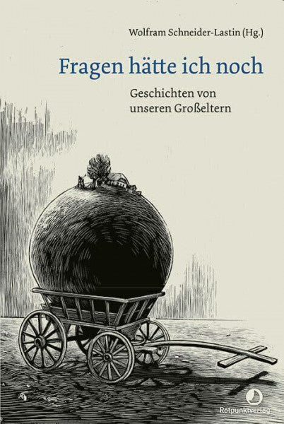 Wolfram Schneider-Lastin (Hg.) Fragen hätte ich noch: Geschichten von unseren GroÃeltern