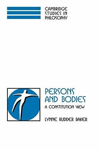 Baker, Lynne Rudder Persons and Bodies: A Constitution View (Cambridge Studies in Philosophy)