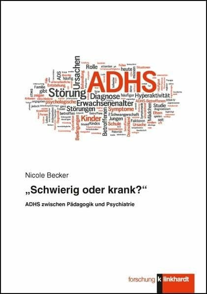 Nicole Becker Schwierig oder krank?: ADHS zwischen Pädagogik und Psychiatrie (klinkhardt forschung)