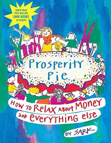 SARK Prosperity Pie: How to Relax About Money and Everything Else