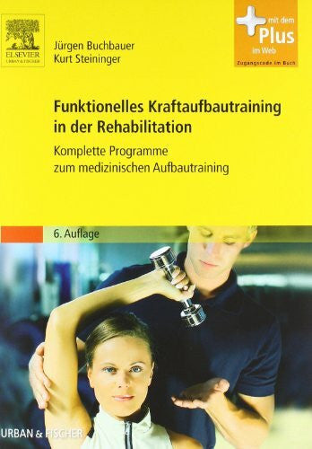 Steininger, Kurt Funktionelles Kraftaufbautraining in der Rehabilitation: Komplette Programme zum medizinischen Aufbautraining - mit Zugang zum Elsevier-Portal: ... Aufbautraining. Mit dem Plus im Web
