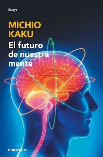 Kaku, Michio El futuro de nuestra mente: El reto cientIfico para entender, mejorar y fortalecer nuestra mente / The Future of the Mind: El reto cientifico para ... to Understand, Enhance, and Empower the Mind