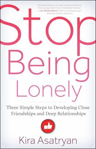 Asatryan, Kira Stop Being Lonely: Three Simple Steps to Developing Close Friendships and Deep Relationships