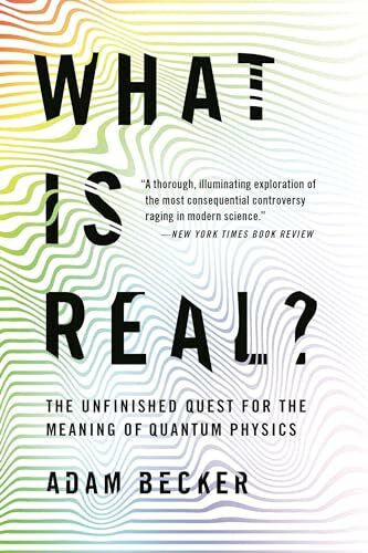 Becker, Adam What Is Real?: The Unfinished Quest for the Meaning of Quantum Physics