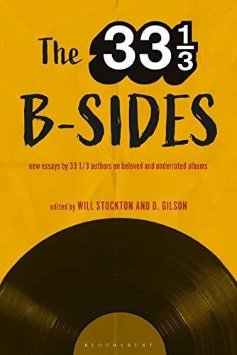 Stockton, Professor Will The 33 1/3 B-sides: New Essays by 33 1/3 Authors on Beloved and Underrated Albums