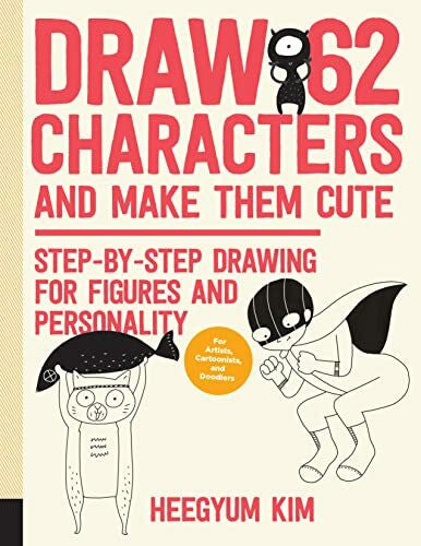 Kim, Heegyum Draw 62 Characters and Make Them Cute: Step-by-Step Drawing for Figures and Personality; for Artists, Cartoonists, and Doodlers