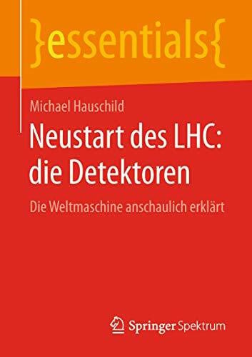 Hauschild, Michael Neustart des LHC: die Detektoren: Die Weltmaschine anschaulich erklärt (essentials)