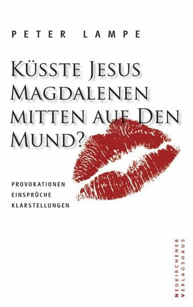 Lampe, Peter Küsste Jesus Magdalenen mitten auf den Mund? Provokationen - Einsprüche - Klarstellungen