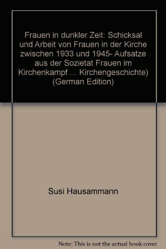 Scherer, Heike Frauen in dunkler Zeit: Schicksal und Arbeit von Frauen in der Kirche zwischen 1933 und 1945. Aufsätze aus der Sozietät 'Frauen im Kirchenkampf'