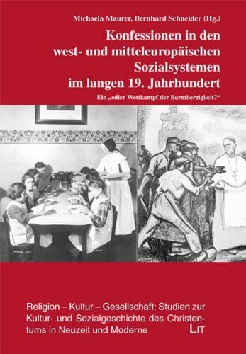 Schneider, Bernhard Konfessionen in den west- und mitteleuropäischen Sozialsystemen im langen 19. Jahrhundert: Ein 'edler Wettkampf der Barmherzigkeit'