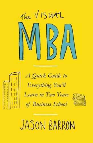 Barron, Jason The Visual MBA: A Quick Guide to Everything Youâll Learn in Two Years of Business School