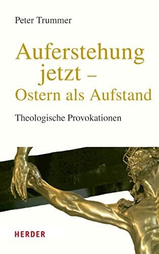Trummer, Prof. Dr. Peter Auferstehung jetzt – Ostern als Aufstand: Theologische Provokationen – Neuausgabe