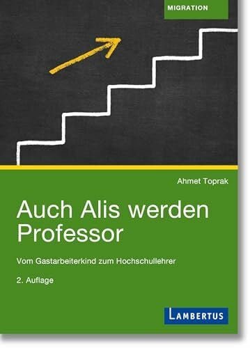 Toprak, Ahmet Auch Alis werden Professor: Vom Gastarbeiterkind zum Hochschullehrer