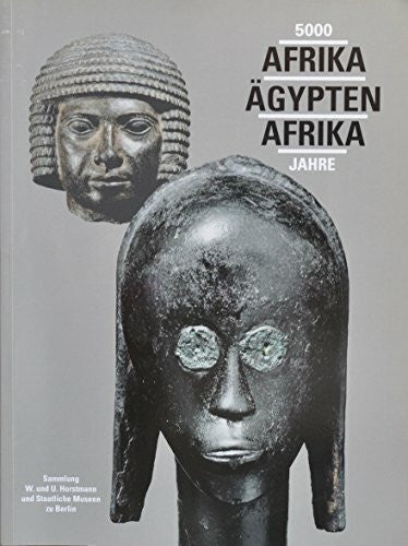 Junge, Peter 5000 Jahre Afrika - Ägypten - Afrika : Sammlung W. und U. Horstmann und Staatliche Museen zu Berlin