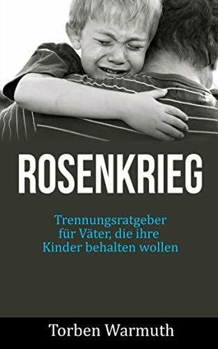Warmuth, Torben Trennungsratgeber für Väter, die ihre Kinder behalten wollen: Rosenkrieg