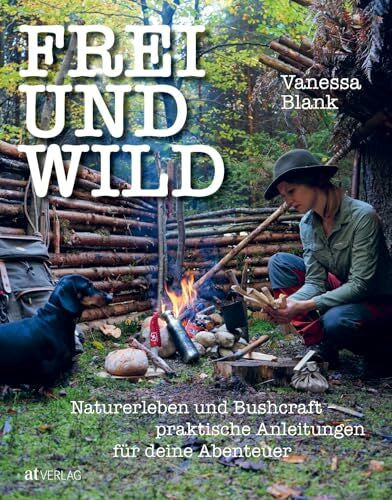 Blank, Vanessa FREI UND WILD: Naturerleben und Bushcraft â praktische Anleitungen für Deine Abenteuer