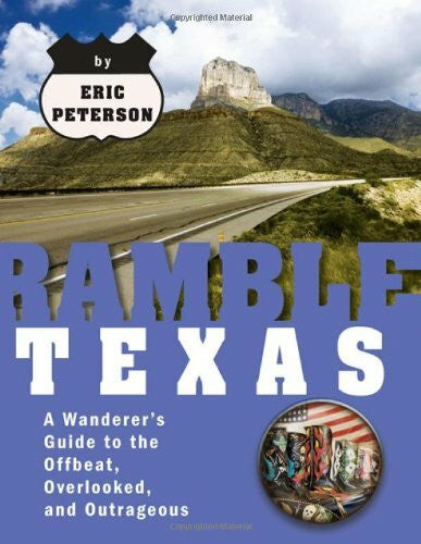 Peterson, Eric Ramble Texas: A Wanderer's Guide to the Offbeat, Overlooked, and Outrageous (Ramble Series)