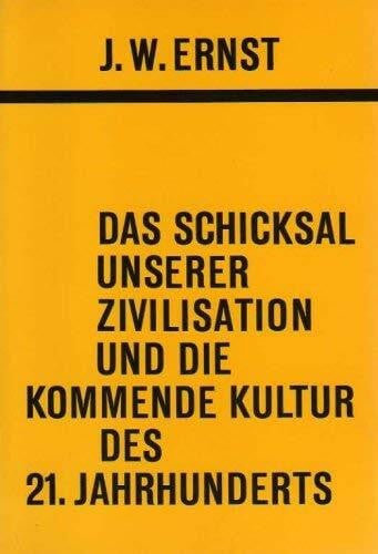 J. W. Ernst Das Schicksal unserer Zivilisation und die kommende Kultur des 21. Jahrhunderts.