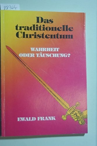 Frank, Ewald Das traditionelle Christentum. Wahrheit oder Täuschung?