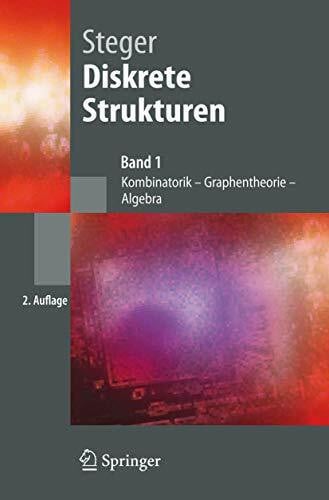 Steger, Angelika Diskrete Strukturen 1. Kombinatorik, Graphentheorie, Algebra: Band 1: Kombinatorik, Graphentheorie, Algebra