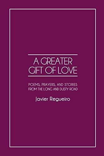 Regueiro, Javier Greater Gift of Love: Poems, Prayers, and Stories from the Long and Dusty Road