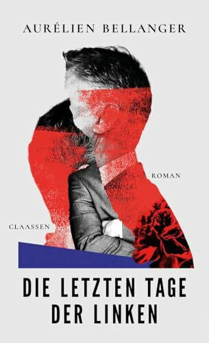 Bellanger, Aurélien Die letzten Tage der Linken: Roman | Ein politischer Roman über die Krise linker Politik und den Aufstieg des Populismus