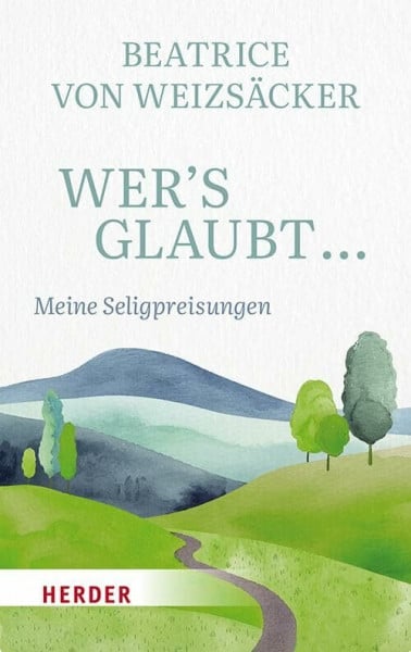 von Weizsäcker, Beatrice Wer's glaubt ...: Meine Seligpreisungen