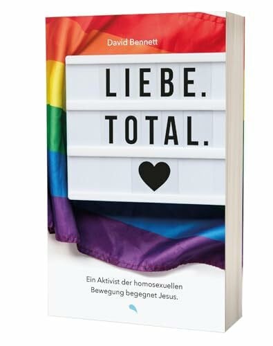 Wright, N. T. Liebe. Total.: Ein Aktivist der homosexuellen Bewegung begegnet Jesus.