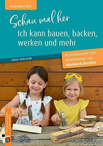 Gottschalk, Sabine Schau mal her, ich kann bauen, backen, werken und mehr: Praxisbausteine zum Kennenlernen von Handwerksberufen (Projektheft Kita)