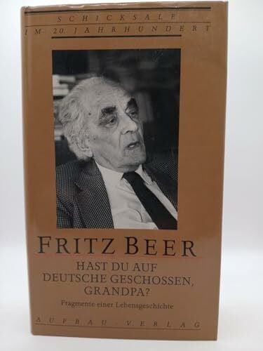 Beer, Fritz Hast du auf Deutsche geschossen, Grandpa?: Fragmente einer Lebensgeschichte