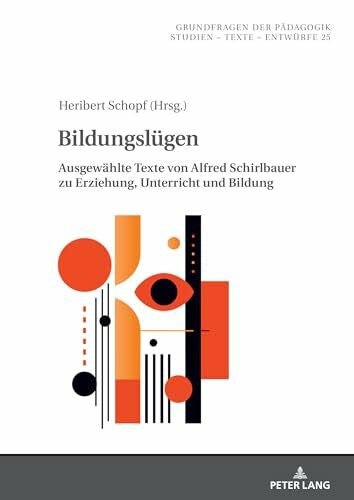 Schopf, Heribert Bildungslügen: Ausgewählte Texte von Alfred Schirlbauer zu Erziehung, Unterricht und Bildung (Grundfragen der Pädagogik, Band 25)