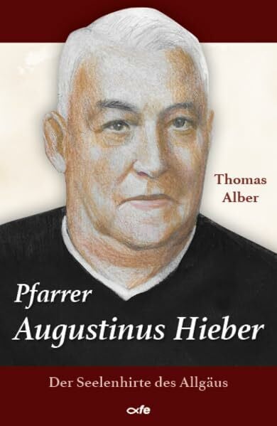 Alber, Thomas Pfarrer Augustinus Hieber: Der Seelenhirte des Allgäus