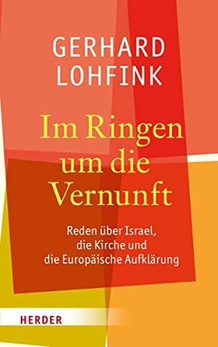 Lohfink, Gerhard Im Ringen um die Vernunft: Reden über Israel, die Kirche und die Europäische Aufklärung
