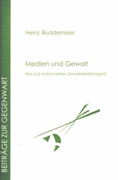 Buddemeier, Heinz Medien und Gewalt: Wie und warum wirken Gewaltdarstellungen? (Beiträge zur Gegenwart)