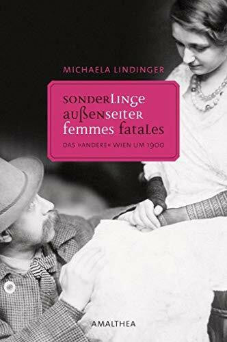 Lindinger, Michaela Außenseiter, Sonderlinge, Femmes fatales: Das 'andere' Wien um 1900